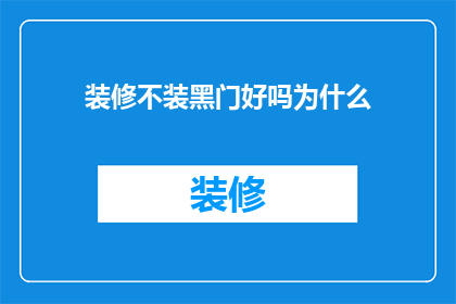装修不装黑门好吗为什么(装修时是否应该安装黑门？探讨其利弊与选择)