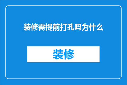 装修需提前打孔吗为什么(装修前是否必须进行打孔？深入探讨其必要性与潜在影响)