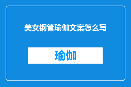 美女钢管瑜伽文案怎么写(如何撰写吸引人的疑问句型标题，以吸引读者对美女钢管瑜伽这一主题的兴趣？)