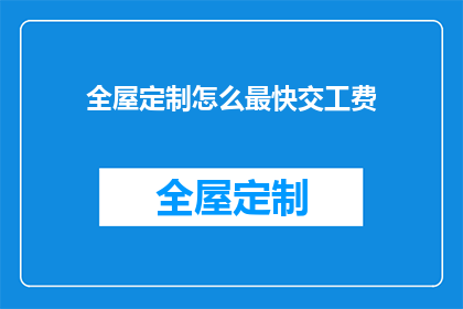 全屋定制怎么最快交工费(如何以最快速度完成全屋定制的工程并确保费用合理？)