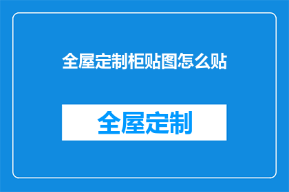 全屋定制柜贴图怎么贴(如何正确贴附全屋定制柜的贴图？)