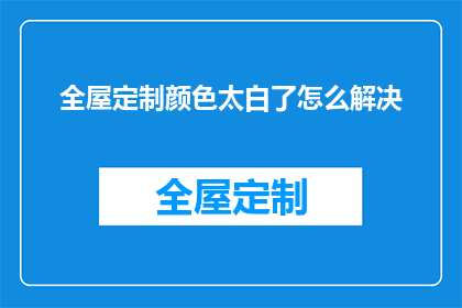 全屋定制颜色太白了怎么解决(如何应对全屋定制颜色过于单一的问题？)