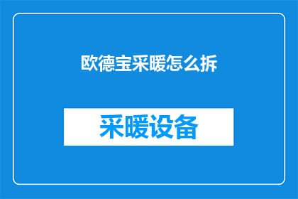 欧德宝采暖怎么拆(如何安全拆卸欧德宝采暖系统？)