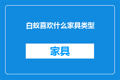 白蚁喜欢什么家具类型(白蚁偏爱哪些家具类型？)