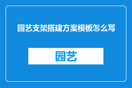 园艺支架搭建方案模板怎么写(如何撰写一份详尽的园艺支架搭建方案模板？)