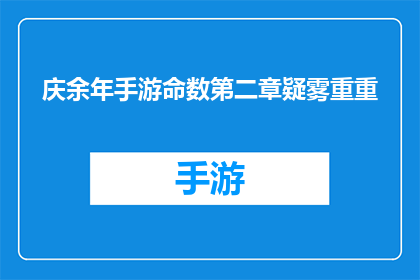 庆余年手游命数第二章疑雾重重(庆余年手游命数第二章疑雾重重探索未知的谜团，揭开命运之谜)