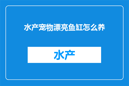 水产宠物漂亮鱼缸怎么养(如何精心养护一个既美观又适合宠物的鱼缸？)