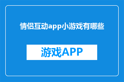情侣互动app小游戏有哪些(情侣互动app小游戏有哪些？)