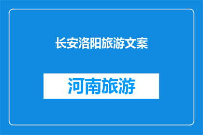 长安洛阳旅游文案(长安与洛阳：探秘古都魅力，旅游体验如何？)