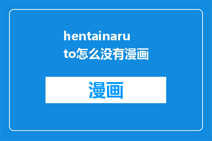 hentainaruto怎么没有漫画(hentainaruto为何缺失了它的漫画版本？)