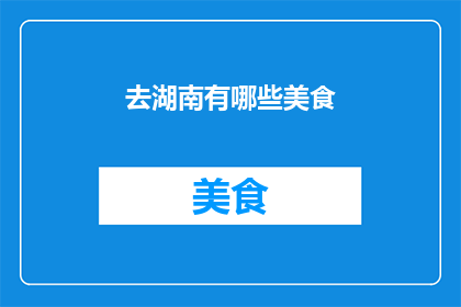 去湖南有哪些美食(湖南美食大探秘：你不可错过的地道佳肴有哪些？)