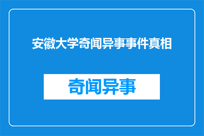 安徽大学奇闻异事事件真相(安徽大学近期发生的奇闻异事事件，背后隐藏着怎样不为人知的真相？)