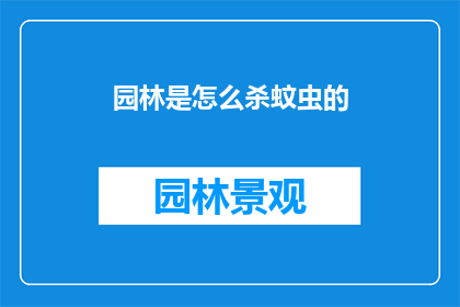 园林是怎么杀蚊虫的(园林是如何巧妙地利用自然元素来消灭蚊虫的？)