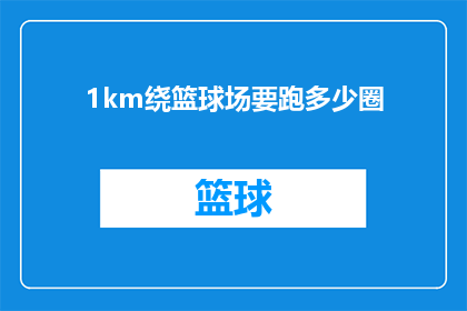 1km绕篮球场要跑多少圈(绕1公里篮球场需要跑多少圈？)