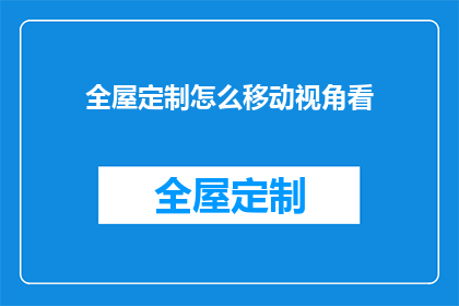 全屋定制怎么移动视角看(如何从不同角度探索全屋定制的奥秘？)