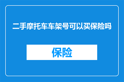 二手摩托车车架号可以买保险吗(二手摩托车车架号能否用于购买保险？)