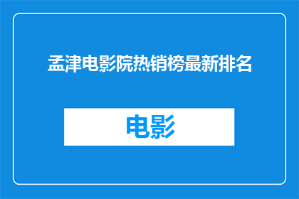 孟津电影院热销榜最新排名(孟津电影院最新热销榜排名，你了解了吗？)