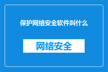 保护网络安全软件叫什么(网络安全软件的保护作用是什么？)