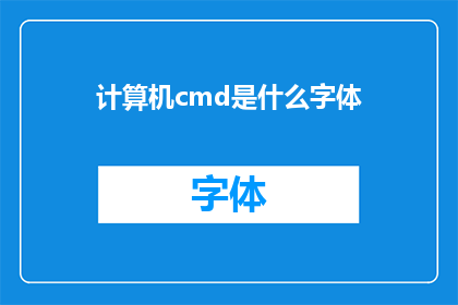 计算机cmd是什么字体(计算机cmd命令中显示的字体是什么？)
