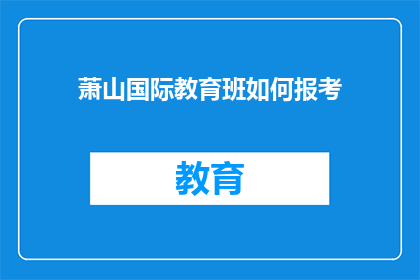 萧山国际教育班如何报考(如何报考萧山国际教育班？)