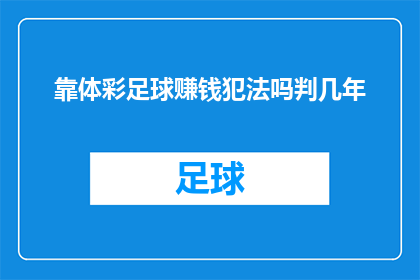 靠体彩足球赚钱犯法吗判几年(是否通过非法手段通过体彩足球赚钱会受到法律制裁？)