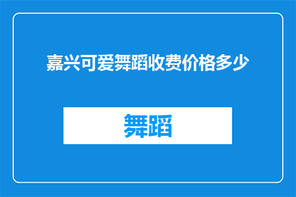 嘉兴可爱舞蹈收费价格多少(嘉兴地区可爱舞蹈课程的收费价格是多少？)