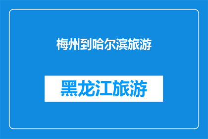 梅州到哈尔滨旅游(梅州出发，探索哈尔滨的迷人之旅：您是否准备好踏上这场冰雪奇缘的旅程？)