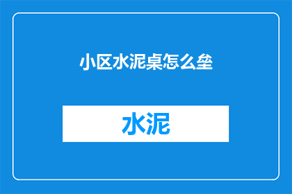 小区水泥桌怎么垒(如何正确垒建小区水泥桌？)