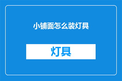 小铺面怎么装灯具(如何为小铺面选择合适的灯具？)
