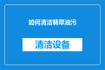 如何清洁翡翠油污(如何有效清洁翡翠上的油污？)