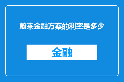 蔚来金融方案的利率是多少(您知道蔚来汽车金融方案的利率是多少吗？)