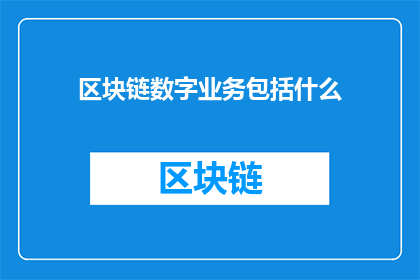 区块链数字业务包括什么(区块链数字业务究竟包括哪些内容？)