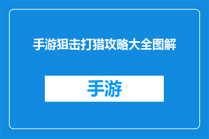 手游狙击打猎攻略大全图解(如何精通手游中的狙击打猎技巧？)