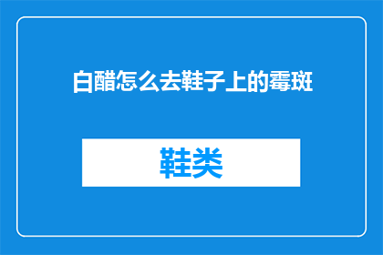 白醋怎么去鞋子上的霉斑(如何有效去除白醋在鞋子上形成的霉斑？)