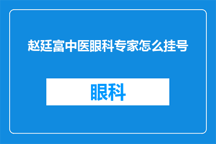 赵廷富中医眼科专家怎么挂号(赵廷富中医眼科专家如何挂号？)