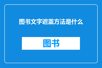 图书文字遮盖方法是什么(图书文字遮盖方法是什么？)