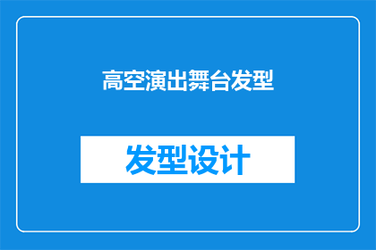 高空演出舞台发型(高空演出舞台发型：安全与美观的平衡艺术)