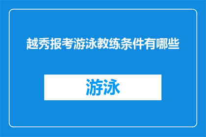 越秀报考游泳教练条件有哪些(越秀区报考游泳教练资格的具体要求是什么？)