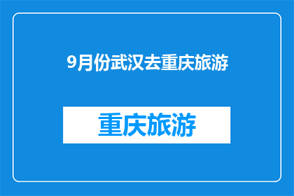 9月份武汉去重庆旅游(9月份，武汉的游客是否计划前往重庆进行一次难忘的旅行？)