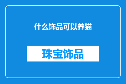 什么饰品可以养猫(什么饰品可以养猫？)