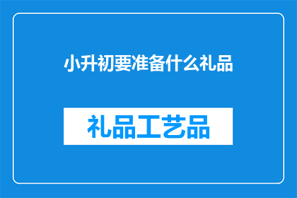 小升初要准备什么礼品(小升初家长应准备哪些礼品以助孩子顺利过渡？)