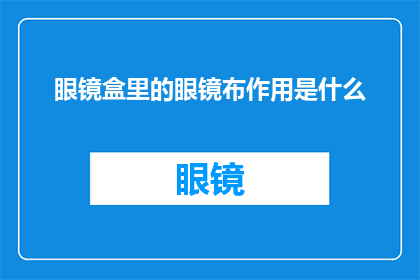 眼镜盒里的眼镜布作用是什么(眼镜盒中的眼镜布究竟扮演着怎样的角色？)