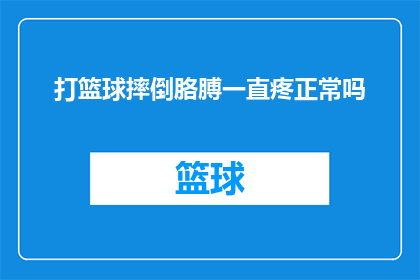 打篮球摔倒胳膊一直疼正常吗(打篮球时不慎摔倒导致胳膊持续疼痛，这种情况是否正常？)