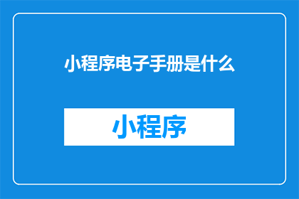 小程序电子手册是什么(小程序电子手册是什么？)