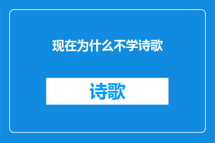 现在为什么不学诗歌(为何当代社会不再流行学习诗歌？)