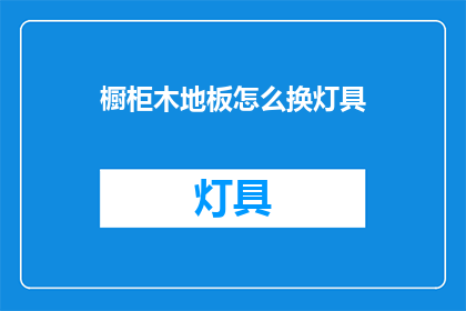 橱柜木地板怎么换灯具(如何更换橱柜木地板上的灯具？)