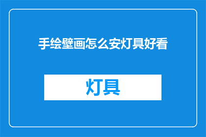 手绘壁画怎么安灯具好看(如何巧妙安置手绘壁画中的灯具，以增添美感？)