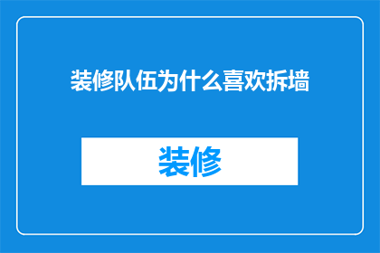 装修队伍为什么喜欢拆墙(为什么装修队伍总是热衷于拆除墙壁？)