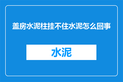 盖房水泥柱挂不住水泥怎么回事(为什么水泥柱在建筑中挂不住？)