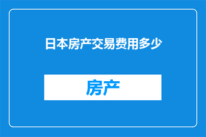 日本房产交易费用多少(日本房产交易成本究竟有多高？)